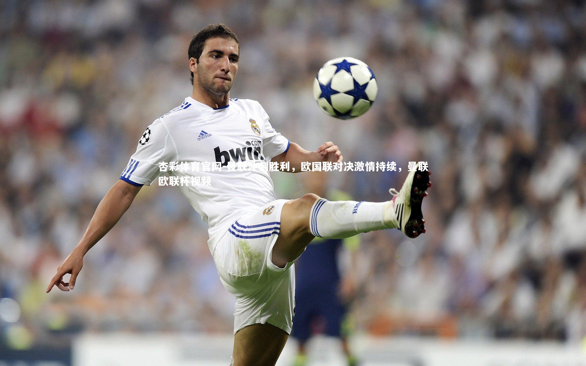 曼联冲刺胜利，欧国联对决激情持续，曼联欧联杯视频