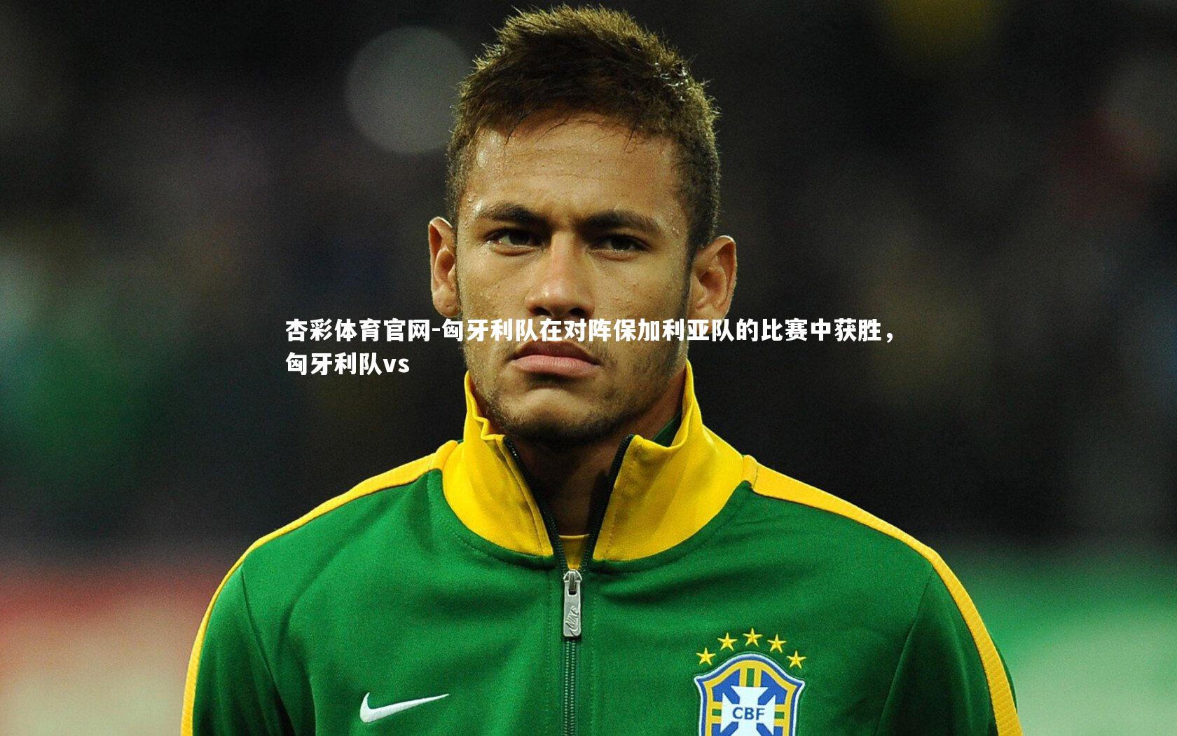杏彩体育官网-匈牙利队在对阵保加利亚队的比赛中获胜，匈牙利队vs