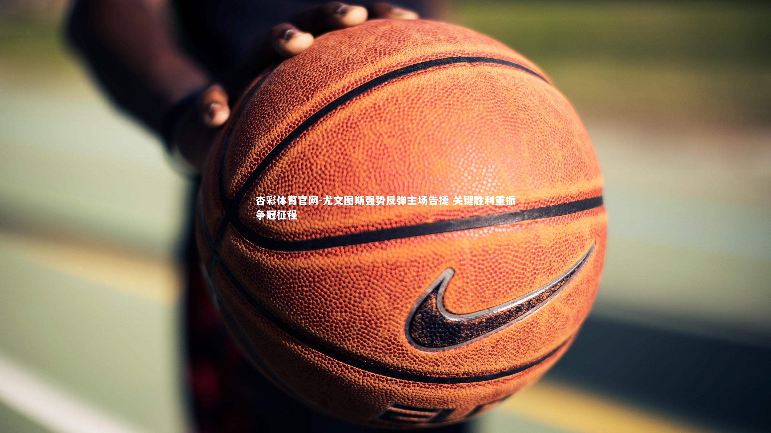 杏彩体育官网-尤文图斯强势反弹主场告捷 关键胜利重振争冠征程