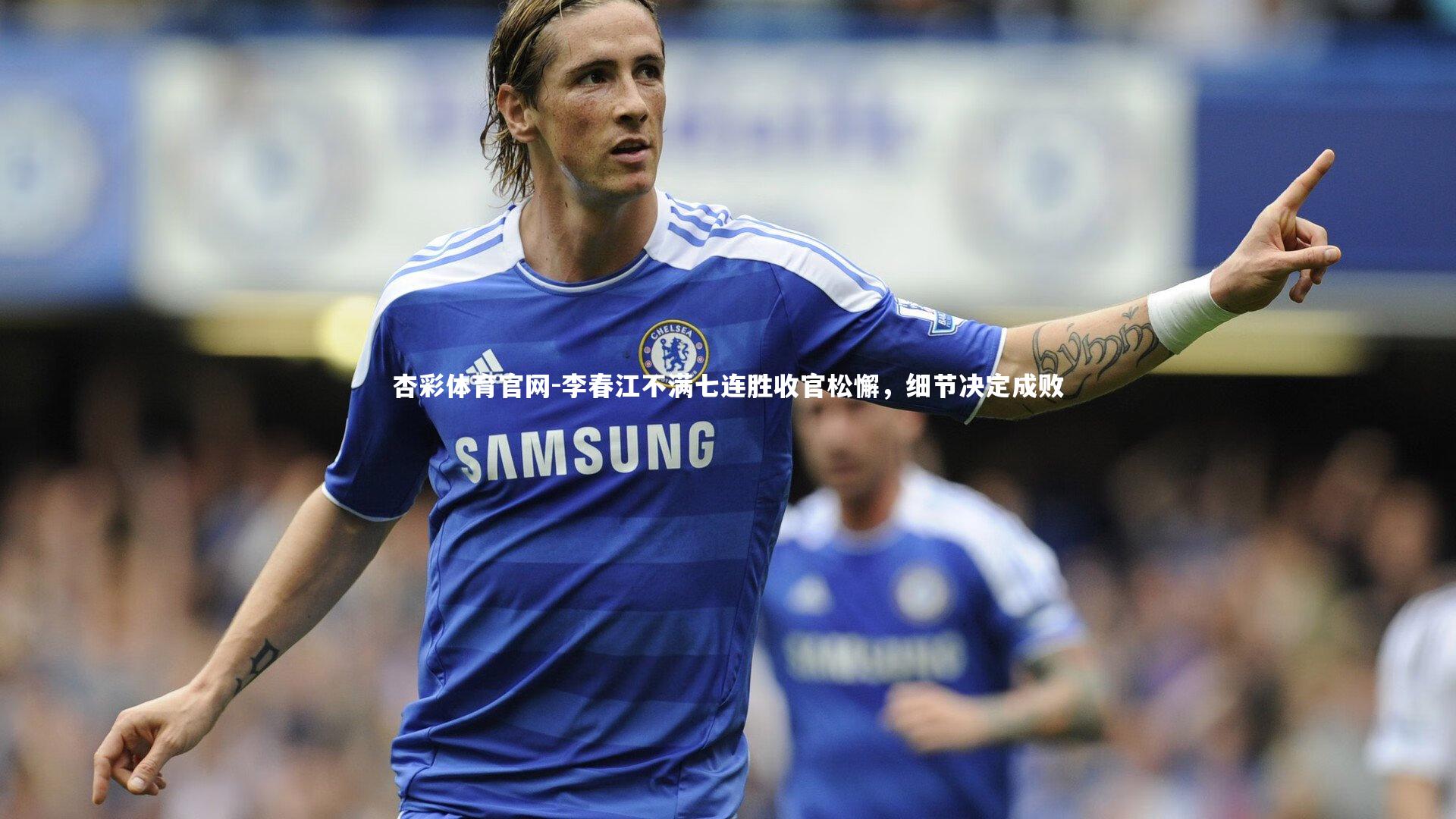 李春江不满七连胜收官松懈,细节决定成败